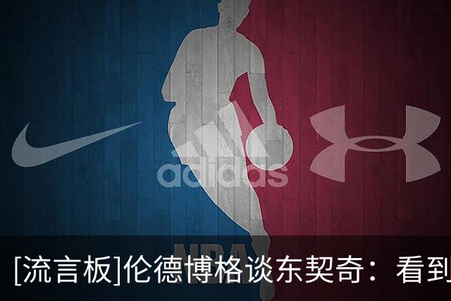 [流言板]伦德博格谈东契奇：看到他不断抱怨，我对他完全失去了尊重